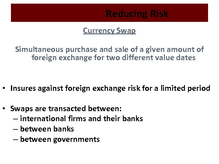 Reducing Risk Currency Swap Simultaneous purchase and sale of a given amount of foreign