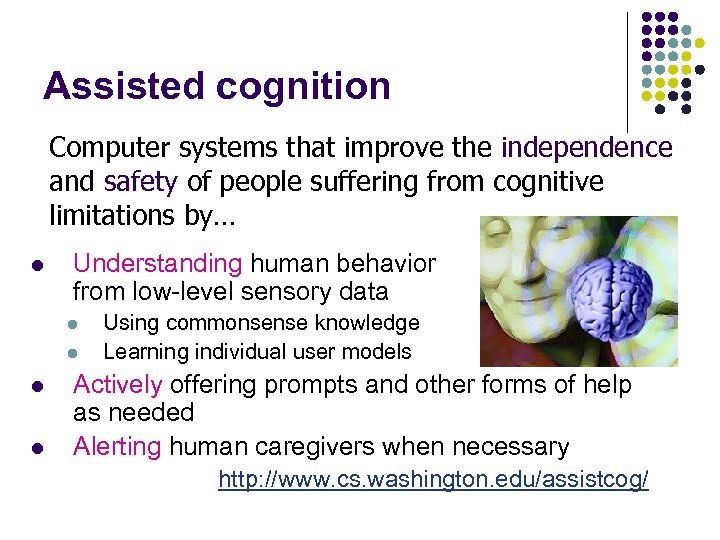 Assisted cognition Computer systems that improve the independence and safety of people suffering from