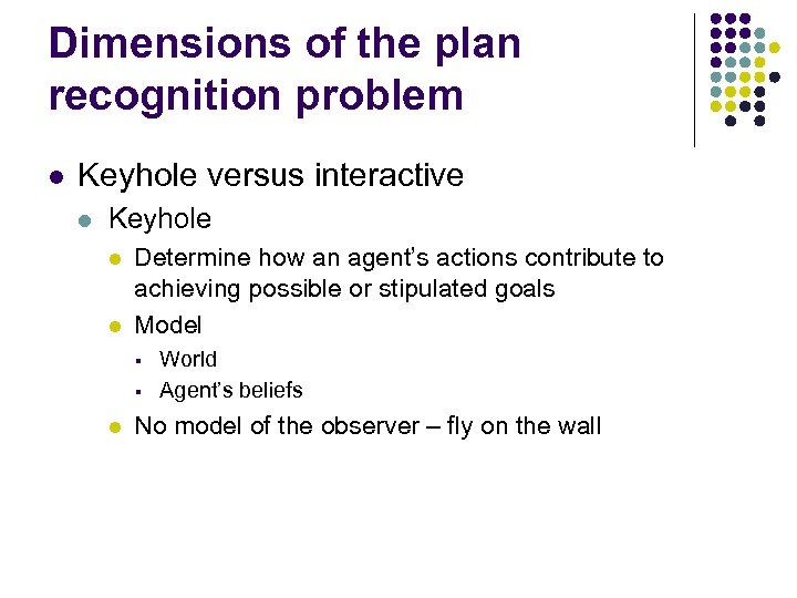 Dimensions of the plan recognition problem l Keyhole versus interactive l Keyhole l l