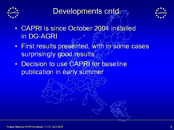CAPRI Developments cntd. CAPRI • CAPRI is since October 2004 installed in DG-AGRI •