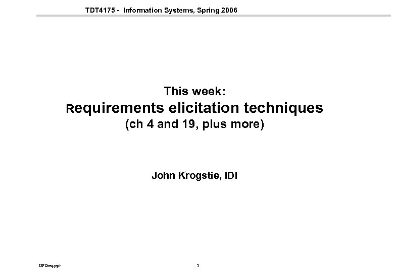 TDT 4175 - Information Systems, Spring 2006 This week: Requirements elicitation techniques (ch 4