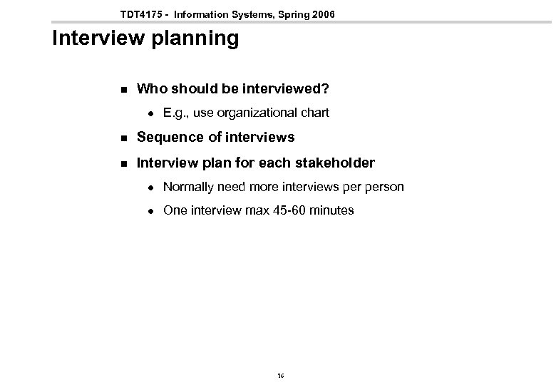 TDT 4175 - Information Systems, Spring 2006 Interview planning n Who should be interviewed?