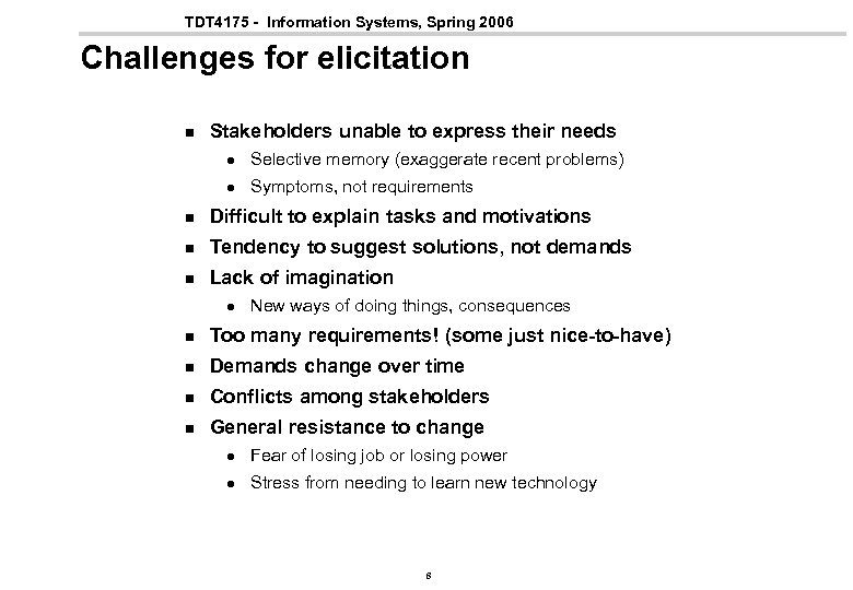 TDT 4175 - Information Systems, Spring 2006 Challenges for elicitation n Stakeholders unable to