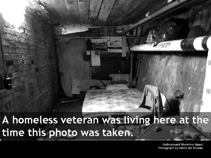 A homeless veteran was living here at the time this photo was taken. Underground