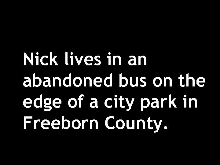 Nick lives in an abandoned bus on the edge of a city park in