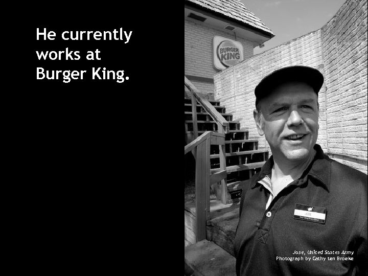 He currently works at Burger King. Jose, United States Army Photograph by Cathy ten