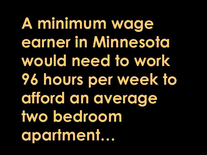 A minimum wage earner in Minnesota would need to work 96 hours per week