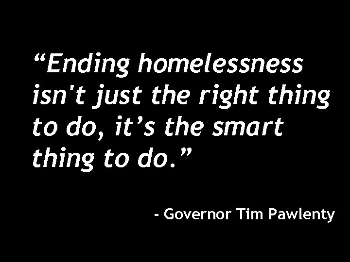 “Ending homelessness isn't just the right thing to do, it’s the smart thing to