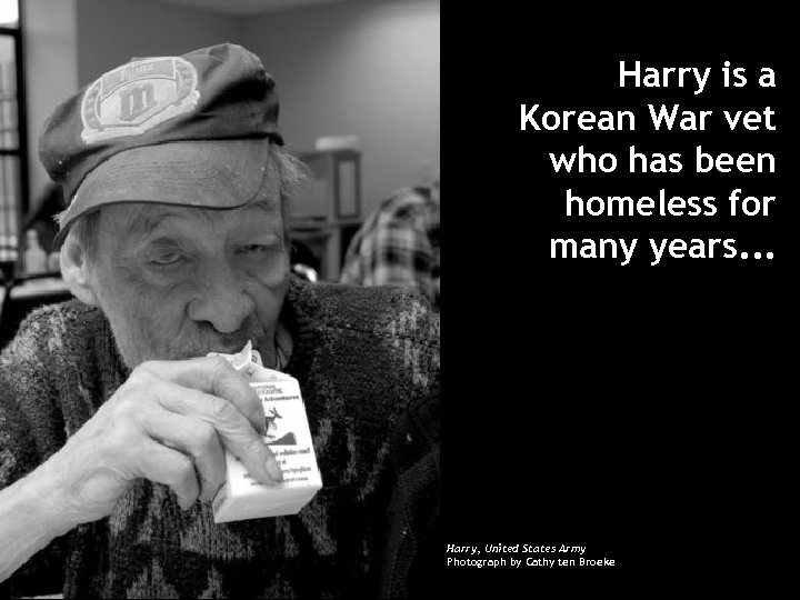 Harry is a Korean War vet who has been homeless for many years. .