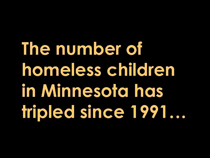 The number of homeless children in Minnesota has tripled since 1991… 