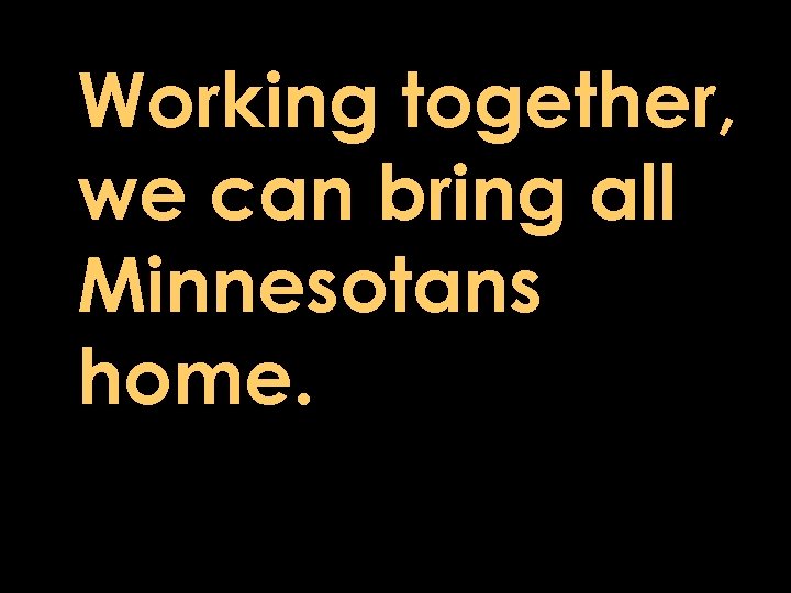 Working together, we can bring all Minnesotans home. Olivia, Minnesota Carlos Gonzalez 