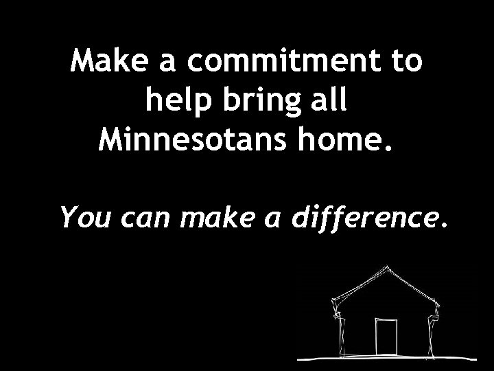 Make a commitment to help bring all Minnesotans home. You can make a difference.
