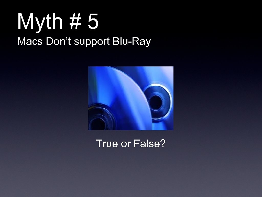 Myth # 5 Macs Don’t support Blu-Ray True or False? 
