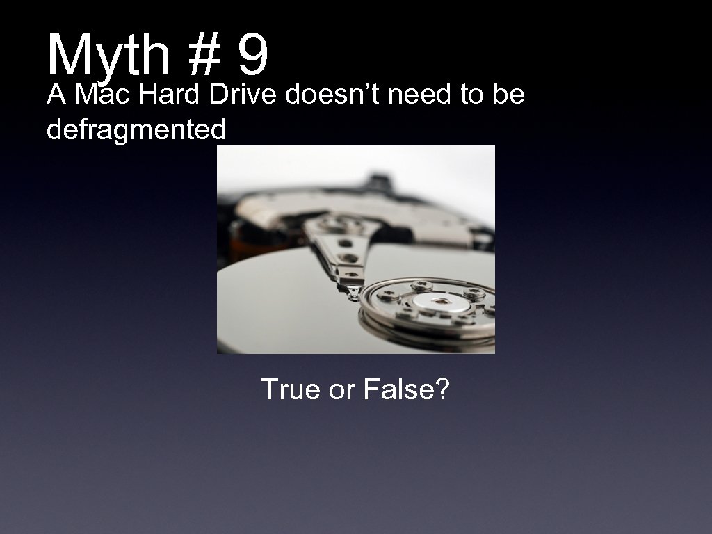 Myth # 9 A Mac Hard Drive doesn’t need to be defragmented True or