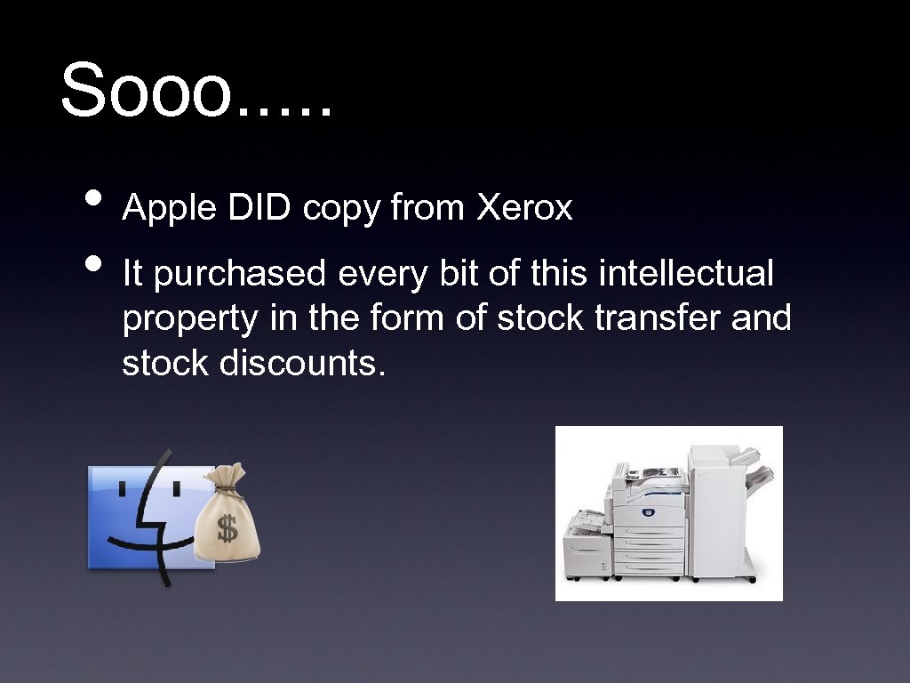 Sooo. . . • Apple DID copy from Xerox • It purchased every bit