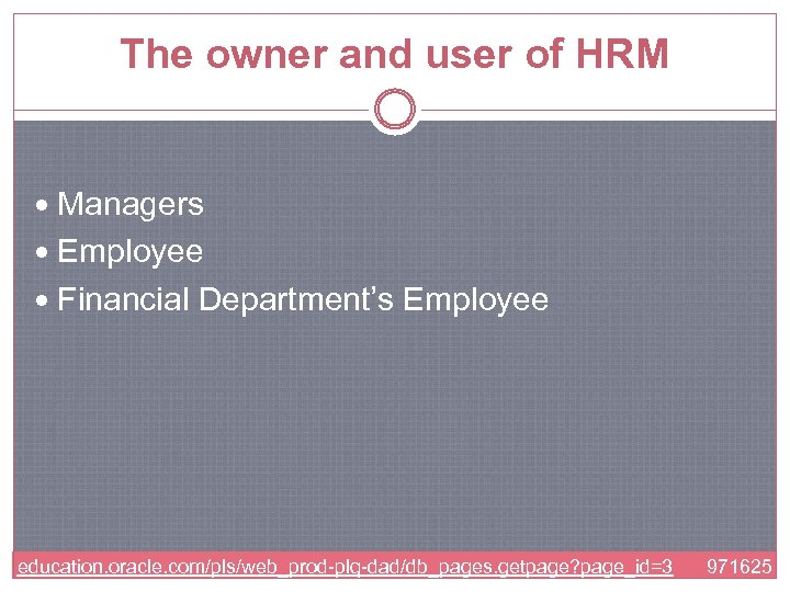 The owner and user of HRM Managers Employee Financial Department’s Employee education. oracle. com/pls/web_prod-plq-dad/db_pages.