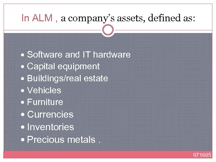 In ALM , a company’s assets, defined as: Software and IT hardware Capital equipment