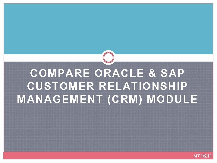 COMPARE ORACLE & SAP CUSTOMER RELATIONSHIP MANAGEMENT (CRM) MODULE 971631 