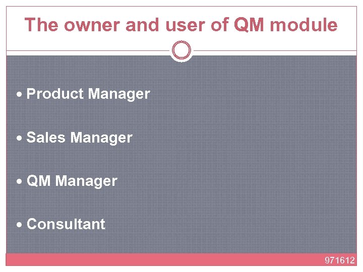 The owner and user of QM module Product Manager Sales Manager QM Manager Consultant