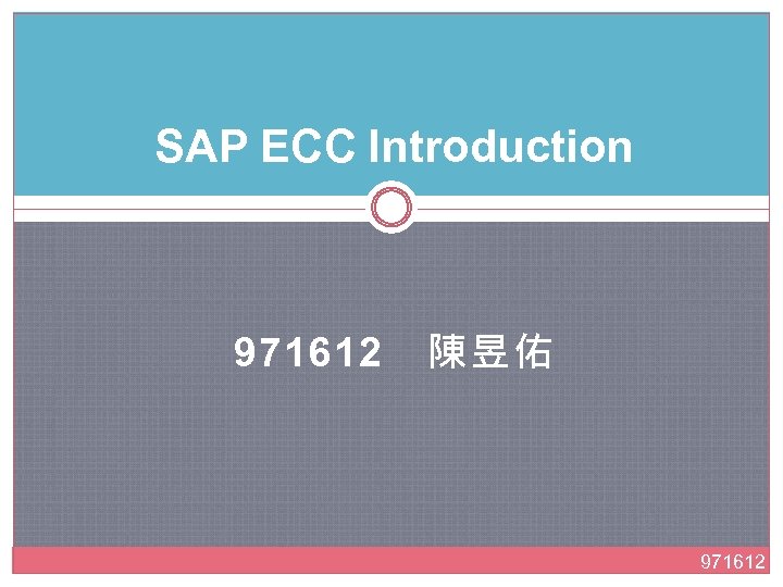 SAP ECC Introduction 971612　陳昱佑 971612 