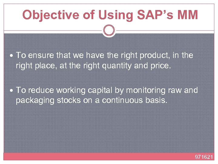  Objective of Using SAP’s MM To ensure that we have the right product,