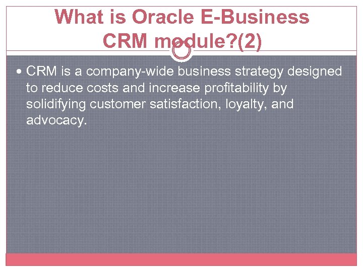 What is Oracle E-Business CRM module? (2) CRM is a company-wide business strategy designed