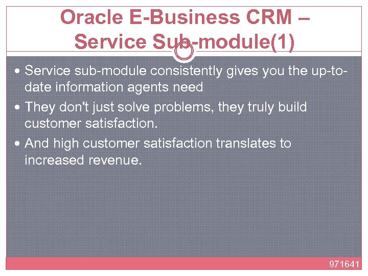 Oracle E-Business CRM – Service Sub-module(1) Service sub-module consistently gives you the up-to- date