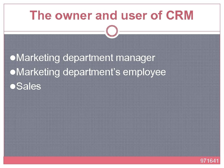 The owner and user of CRM l Marketing department manager l Marketing department’s employee