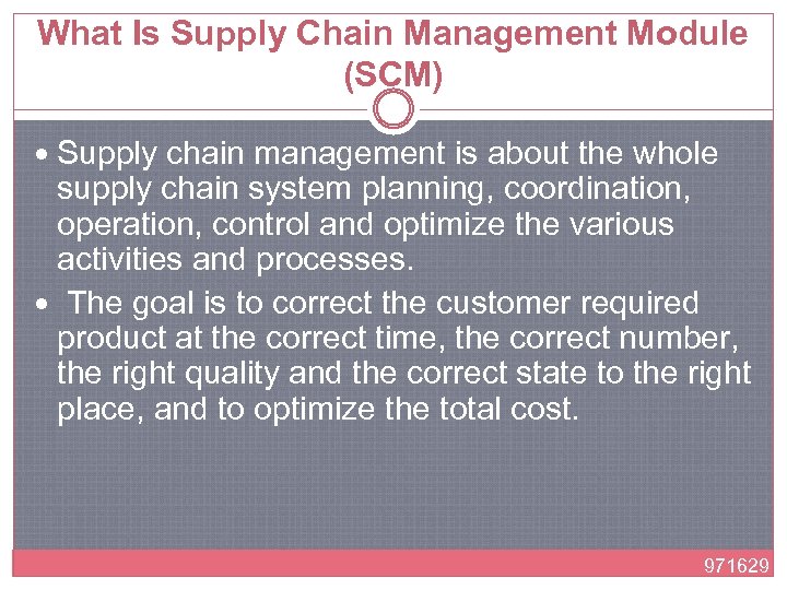 What Is Supply Chain Management Module (SCM) Supply chain management is about the whole