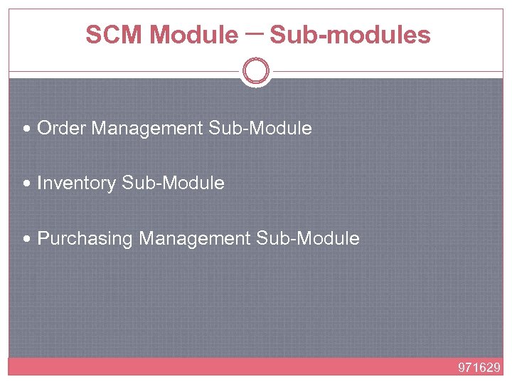 SCM Module ─ Sub-modules Order Management Sub-Module Inventory Sub-Module Purchasing Management Sub-Module 971629 