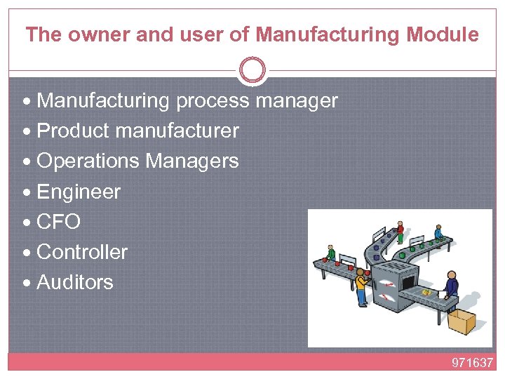 The owner and user of Manufacturing Module Manufacturing process manager Product manufacturer Operations Managers