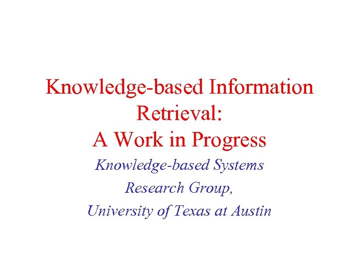 Knowledge-based Information Retrieval: A Work in Progress Knowledge-based Systems Research Group, University of Texas