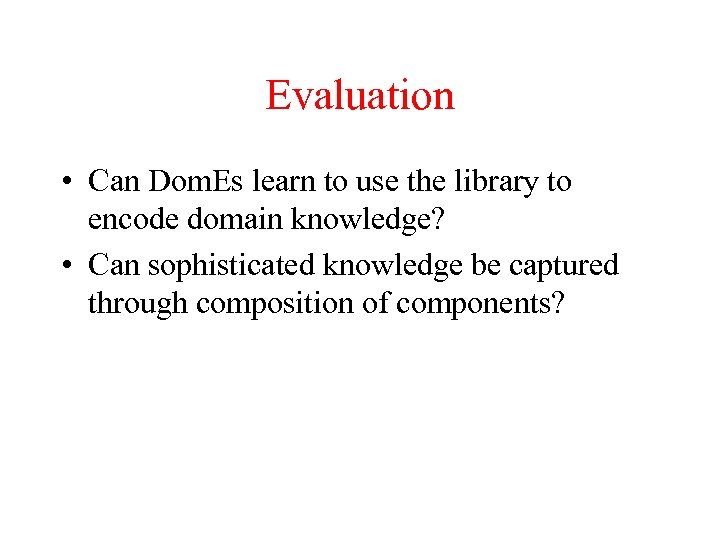 Evaluation • Can Dom. Es learn to use the library to encode domain knowledge?