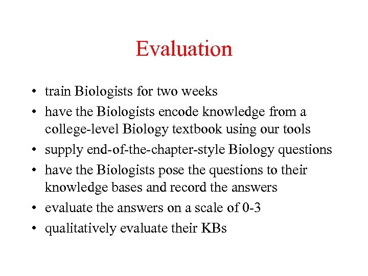 Evaluation • train Biologists for two weeks • have the Biologists encode knowledge from