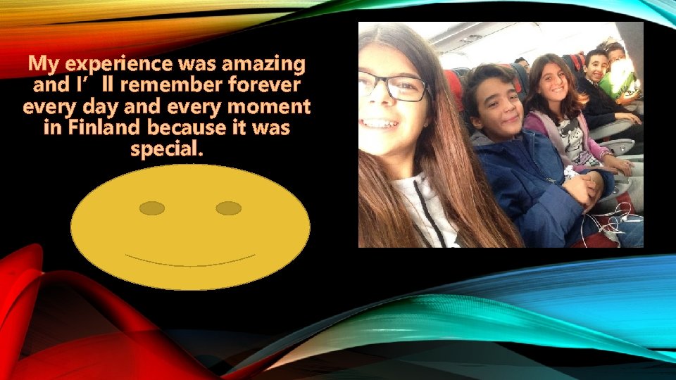 My experience was amazing and I’ll remember forevery day and every moment in Finland