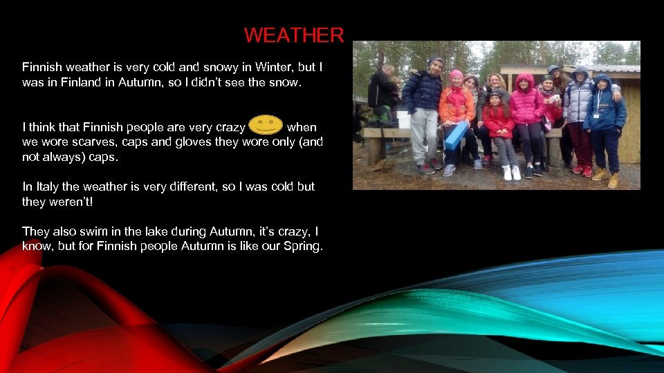 WEATHER Finnish weather is very cold and snowy in Winter, but I was in