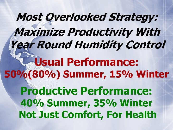 Most Overlooked Strategy: Maximize Productivity With Year Round Humidity Control Usual Performance: 50%(80%) Summer,