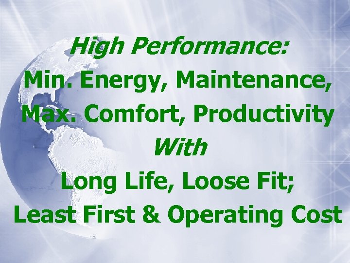 High Performance: Min. Energy, Maintenance, Max. Comfort, Productivity With Long Life, Loose Fit; Least