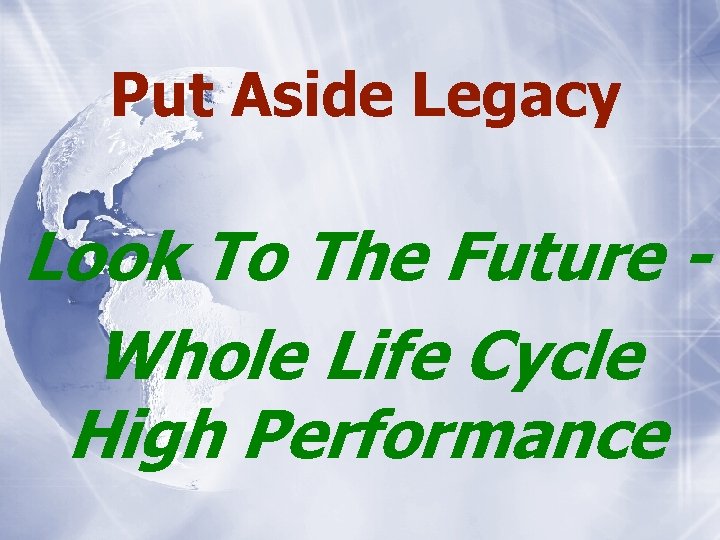 Put Aside Legacy Look To The Future Whole Life Cycle High Performance 