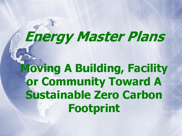 Energy Master Plans Moving A Building, Facility or Community Toward A Sustainable Zero Carbon