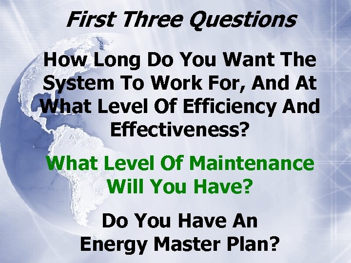 First Three Questions How Long Do You Want The System To Work For, And