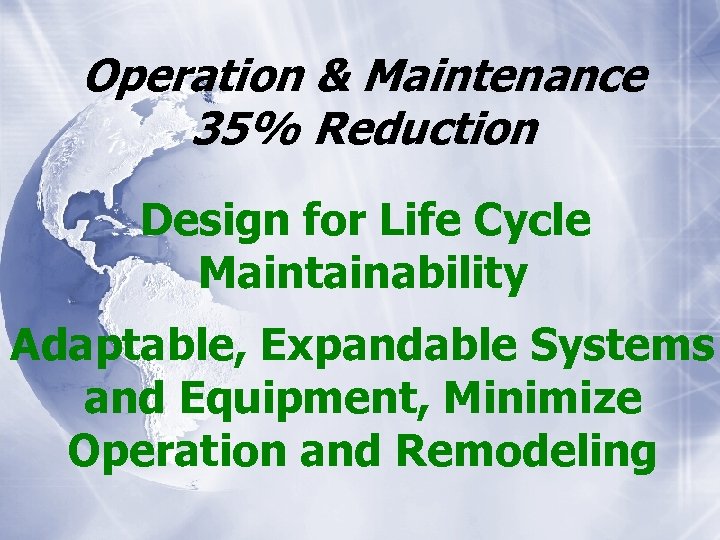 Operation & Maintenance 35% Reduction Design for Life Cycle Maintainability Adaptable, Expandable Systems and