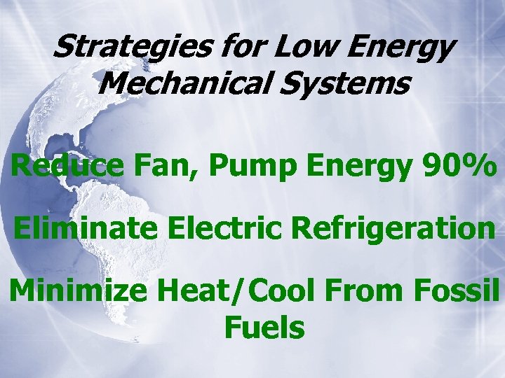 Strategies for Low Energy Mechanical Systems Reduce Fan, Pump Energy 90% Eliminate Electric Refrigeration