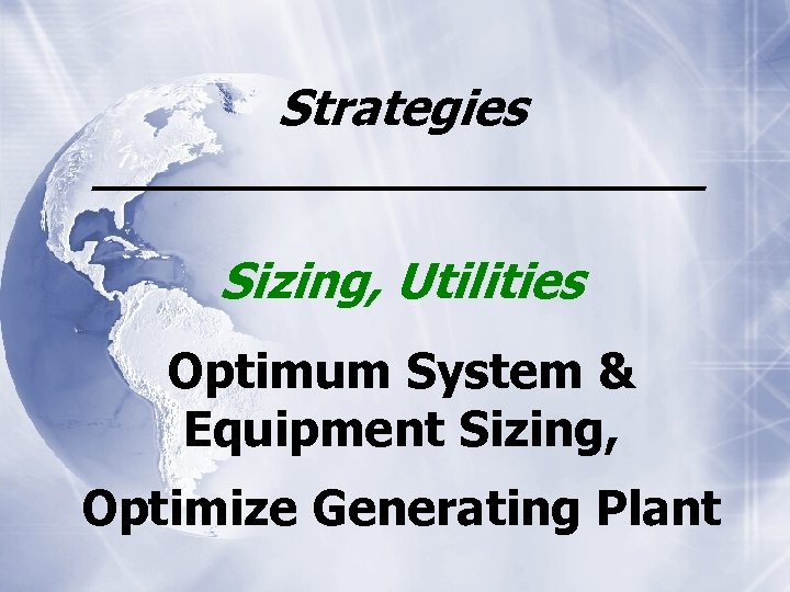 Strategies __________ Sizing, Utilities Optimum System & Equipment Sizing, Optimize Generating Plant 
