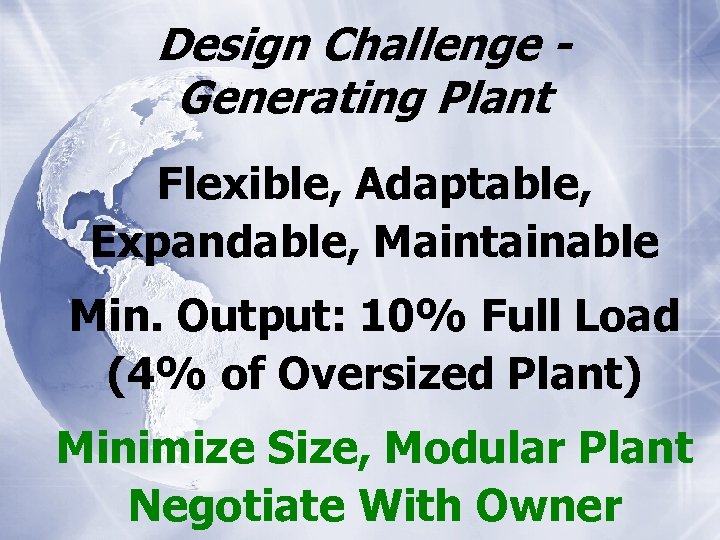 Design Challenge Generating Plant Flexible, Adaptable, Expandable, Maintainable Min. Output: 10% Full Load (4%