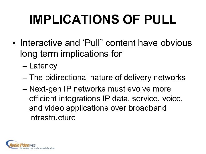 IMPLICATIONS OF PULL • Interactive and ‘Pull” content have obvious long term implications for
