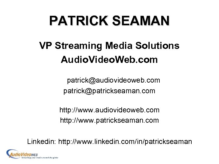 PATRICK SEAMAN VP Streaming Media Solutions Audio. Video. Web. com patrick@audiovideoweb. com patrick@patrickseaman. com
