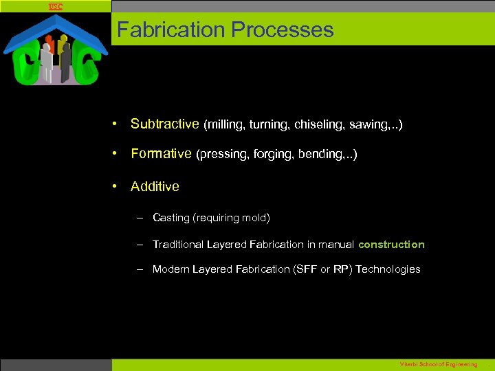 USC Fabrication Processes • Subtractive (milling, turning, chiseling, sawing, . . ) • Formative