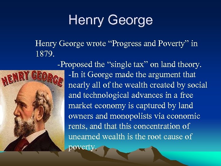 Henry George wrote “Progress and Poverty” in 1879. -Proposed the “single tax” on land