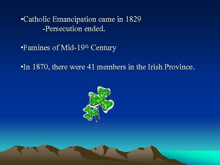  • Catholic Emancipation came in 1829 -Persecution ended. • Famines of Mid-19 th